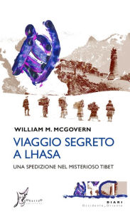 Title: Viaggio segreto a Lhasa: Una spedizione nel misterioso Tibet, Author: William M. McGovern