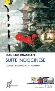 Title: Suite indocinese: Carnet di viaggio in Vietnam, Author: Jean-Luc Coatalem