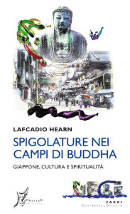 Title: Spigolature nei campi di Buddha: Giappone, cultura e spiritualità, Author: Lafcadio Hearn