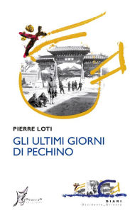 Title: Gli ultimi giorni di Pechino, Author: Pierre Loti