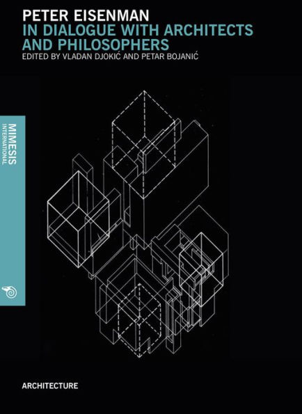Peter Eisenman: In Dialogue with Architects and Philosophers