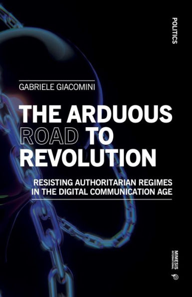 The Arduous Road to Revolution: Resisting authoritarian regimes in the digital communication age