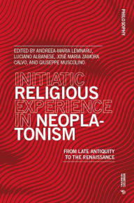 Title: Initiatic Religious Experience in Neoplatonism: From Late Antiquity to the Renaissance, Author: Andreea-Maria Lemnaru