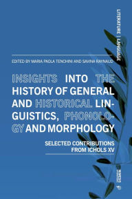Title: Insights into the History of General and Historical Linguistics, Phonology and Morphology: Selected Papers from ICHoLS XV, Author: Savina Raynaud