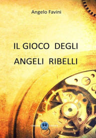 Title: Il gioco degli angeli ribelli, Author: Angelo Favini
