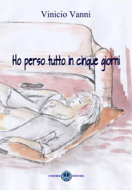 Title: Ho perso tutto in cinque giorni, Author: Vinicio Vanni