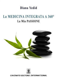Title: La MEDICINA INTEGRATA A 360°: La MIA PASSIONE, Author: Diana Yedid