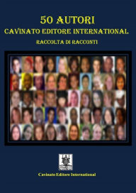 Title: 50 Autori Cavinato Editore International: Raccolta di racconti, Author: Autori vari