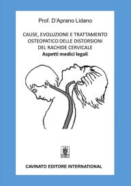 Title: Cause, evoluzione e trattamento osteopatico delle distorsioni del rachide cervicale, Author: Lidano D'Aprano