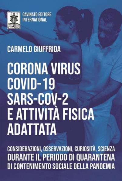 CoronaVirus CoViD-19 SARS-CoV2 e Attivita Fisica Adattata: Considerazioni osservazioni curiosità scienza durante il periodo di quarantena di contenimento sociale della pandemia