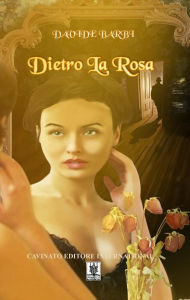 Title: Dietro la rosa, Author: Davide Barbi