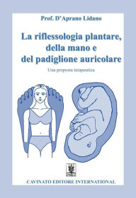 Title: La riflessologia plantare, della mano e del padiglione auricolare: Una proposta terapeutica, Author: Lidano D'Aprano