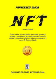 Title: NFT per principianti: Guida pratica per principianti per creare, comprare, vendere, scam-biare e fare profitto con la Crypto Art digitale e oggetti da collezio-ne ed economicamente il nuovo El Dorado digitale, Author: Francesco Guida