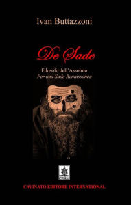 Title: De Sade - Filosofo dell'Assoluto: Per una Sade Renaissance, Author: Ivan Buttazzoni