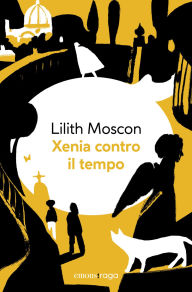 Title: Xenia contro il tempo, Author: Lilith Moscon