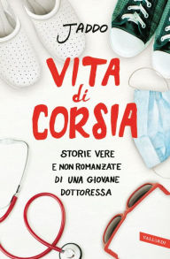 Title: Vita di corsia: Storie vere e non romanzate di una giovane dottoressa, Author: Jaddo