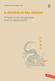 Title: Il risveglio del drago: 47 esercizi per sprigionare la forza del pensiero, Author: Haruhiko Shiratori