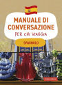 Spagnolo. Manuale di conversazione per chi viaggia: 4500 vocaboli, 3000 frasi