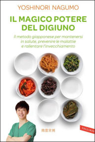 Title: Il magico potere del digiuno: Il metodo giapponese per mantenersi in salute, prevenire le malattie e rallentare l'invecchiamento, Author: Yoshinori Nagumo