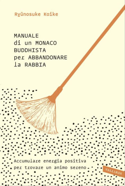 Manuale di un monaco buddhista per abbandonare la rabbia: Accumulare energia positiva per trovare un animo sereno