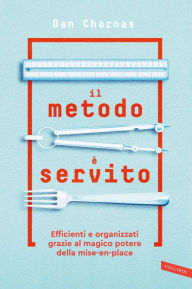 Title: Il metodo è servito: Impara dai grandi chef l'arte dell'organizzazione, nel lavoro e nella vita, Author: Dan Charnas