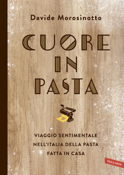 Cuore in pasta: Viaggio sentimentale nell'Italia della pasta fatta in casa