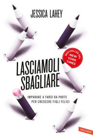 Title: Lasciamoli sbagliare: Imparare a farsi da parte per crescere figli felici, Author: Eve Risser