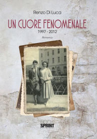 Title: Un cuore fenomenale, Author: Renzo Di Luca