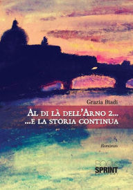 Title: Al di là dell'Arno 2 ...E la storia continua, Author: Grazia Biadi