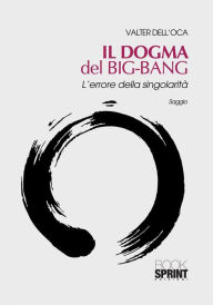 Title: Il dogma del Big-Bang, Author: Valter Dell'Oca