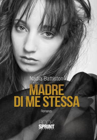 Title: Madre di me stessa, Author: Nadia Battiston