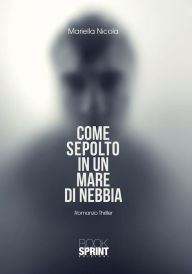 Title: Come sepolto in un mare di nebbia, Author: Mariella Nicola