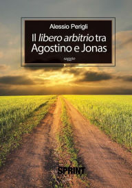 Title: Il libero arbitrio tra Agostino e Jonas, Author: Alessio Perigli