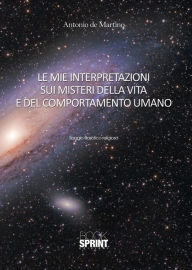 Title: Le mie interpretazioni sui misteri della vita e del comportamento umano, Author: Antonio De Martino