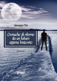 Title: Cronache di ritorno da un futuro appena trascorso, Author: Giuseppe Tisi