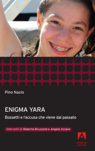 Title: Enigma Yara: Bossetti e l'accusa che viene dal passato, Author: Pino Nazio