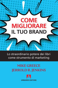 Title: Come migliorare il tuo brand: Lo straordinario potere dei libri come strumento di marketing, Author: Jerrold R. Jenkins