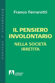 Title: Il pensiero involontario: Nella società irretita, Author: Franco Ferrarotti