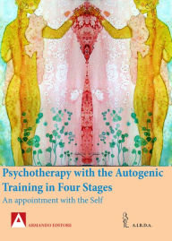 Title: Psychotherapy with the Autogenic Training in Four Stages: An Appointment with the self, Author: Giovanni Gastaldo