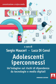 Title: Adolescenti iperconnessi: Un'indagine sui rischi di dipendenza da tecnologie e media digitali, Author: Sergio Muceri