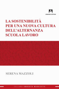 Title: La sostenibilità per una nuova cultura dell'alternanza scuola-lavoro, Author: Serena Mazzoli