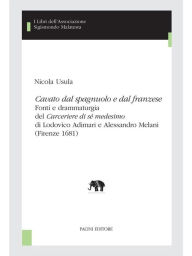 Title: Cavato dal spagnuolo e dal franzese: Fonti e drammaturgia del Carceriere di se? medesimo di Lodovico Adimari e Alessandro Melani (Firenze 1681), Author: Nicola Usula