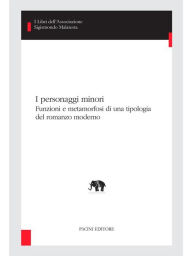 Title: I personaggi minori: Funzioni e metamorfosi di una tipologia del romanzo moderno, Author: Stefania Sbarra