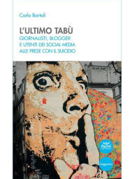 Title: L'ultimo tabù: Giornalisti, blogger e utenti dei social media alle prese con il suicidio, Author: Carlo Bartoli