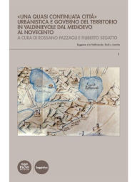 Title: «Una quasi continuata città»: Urbanistica e governo del territorio in Valdinievole dal Medioevo al Novecento, Author: Rossano Pazzagli