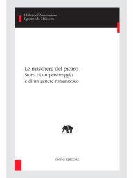 Title: Le maschere del picaro: Storia di un personaggio e di un genere romanzesco, Author: Antonio Gargano