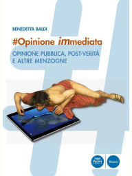 Title: #opinione immediata: Opinione pubblica, post-verità e altre menzogne, Author: Benedetta Baldi