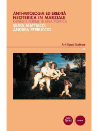 Title: Anti-mitologia ed eredità neoterica in Marziale: Genesi e forme di una poetica, Author: Andrea Perruccio