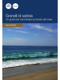 Title: Granelli di sabbia: Una guida per camminare sul bordo del mare, Author: Enzo Pranzini