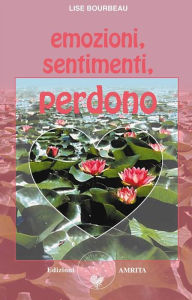 Title: Emozioni, sentimenti, perdono, Author: Lise Bourbeau